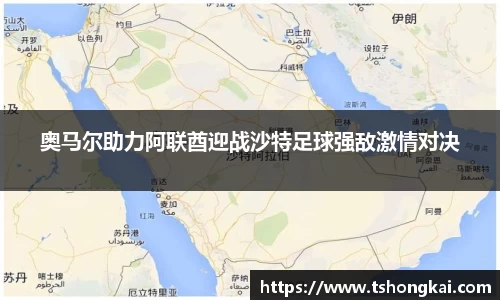 奥马尔助力阿联酋迎战沙特足球强敌激情对决