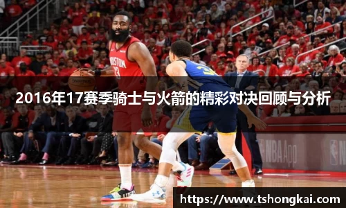 2016年17赛季骑士与火箭的精彩对决回顾与分析