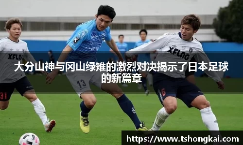 大分山神与冈山绿雉的激烈对决揭示了日本足球的新篇章
