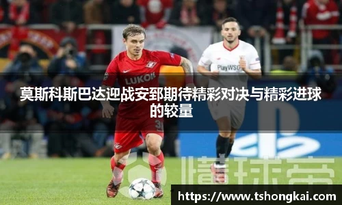 莫斯科斯巴达迎战安郅期待精彩对决与精彩进球的较量