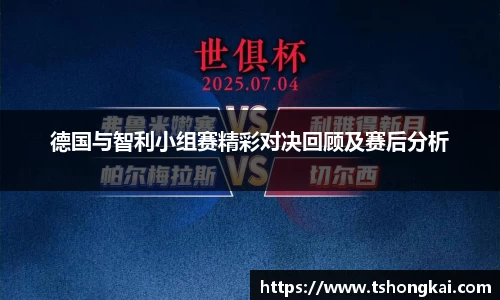 z6mg德国与智利小组赛精彩对决回顾及赛后分析