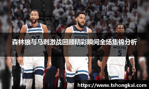 z6mg森林狼与马刺激战回顾精彩瞬间全场集锦分析